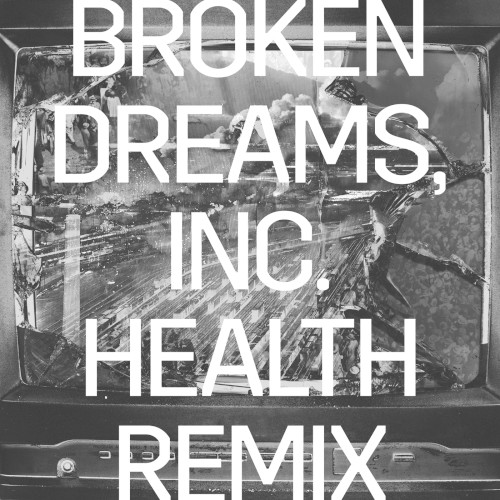 Broken Dreams, Inc. (HEALTH remix)