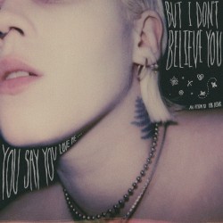 you say you love me... but i don't believe you