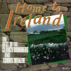 Home to Ireland: The Best of the Clancy Brothers and Tommy Makem