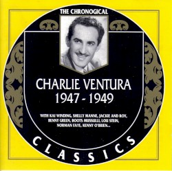 The Chronological Classics: Charlie Ventura 1947-1949