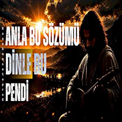 Anla Bu Sözümü Dinle Bu Pendi