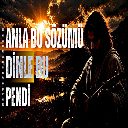 Anla Bu Sözümü Dinle Bu Pendi