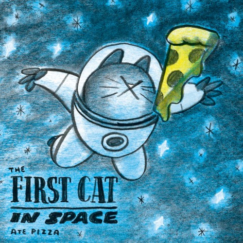 The First Cat in Space Ate Pizza