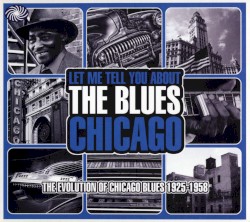 Let Me Tell You About the Blues: Chicago - The Evolution of Chicago Blues 1925-1958