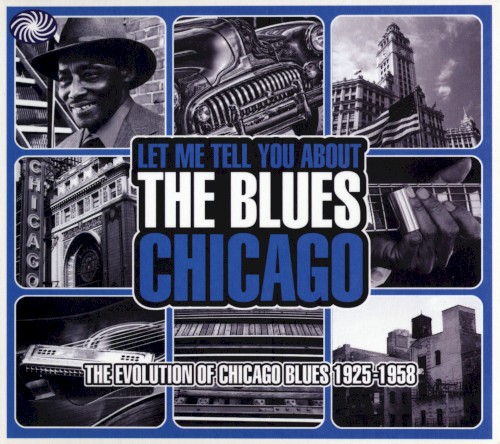 Let Me Tell You About the Blues: Chicago - The Evolution of Chicago Blues 1925-1958