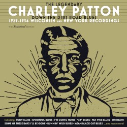 The Legendary Charley Patton (Down the Dirt Road Blues) (1929-1934 Wisconsin and New York Recordings)