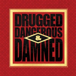 Drugged Dangerous & Damned