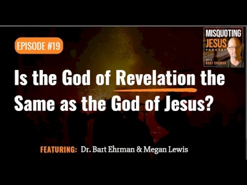 Misquoting Jesus with Bart Ehrman #19, “Is the God of Revelation the Same as the God of Jesus?”