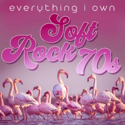 Everything I Own: Soft Rock 70s