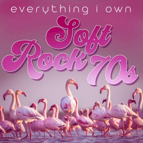 Everything I Own: Soft Rock 70s