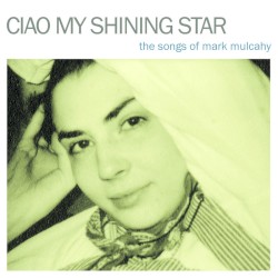 Ciao My Shining Star: The Songs of Mark Mulcahy