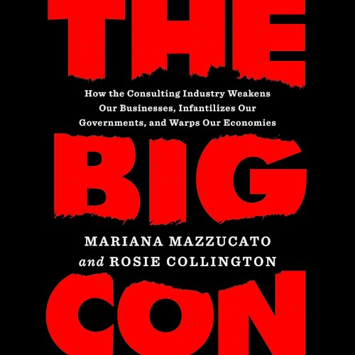 The Big Con: How the Consulting Industry Weakens Our Businesses, Infantilizes Our Governments, and Warps Our Economies