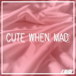 CUTE WHEN MAD