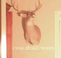 I Was Afraid//Nouns