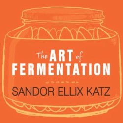 The Art of Fermentation: An In-Depth Exploration of Essential Concepts and Processes from Around the World
