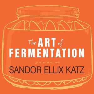 The Art of Fermentation: An In-Depth Exploration of Essential Concepts and Processes from Around the World