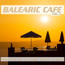 Balearic Cafe, Vol. 3 (Ibiza Chill Out & Lounge Tracks to Relax)