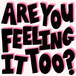 Are You Feeling It Too