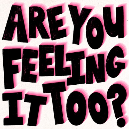 Are You Feeling It Too