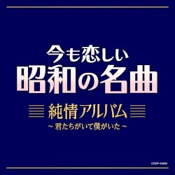 今も恋しい昭和の名曲 純情アルバム 〜君たちがいて僕がいた〜