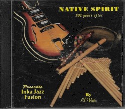 Native Spirit 501 Years After Presents Inka Jazz Fusion