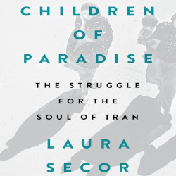 Children of Paradise: The Struggle for the Soul of Iran