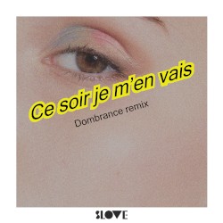 Ce soir je m’en vais (Dombrance remix)