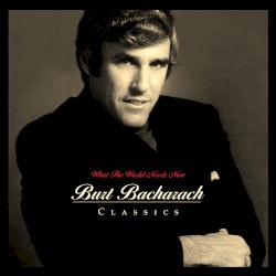What the World Needs Now: Burt Bacharach Classics
