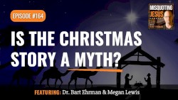 Misquoting Jesus With Bart Ehrman #164, “Is the Christmas Story a Myth?”