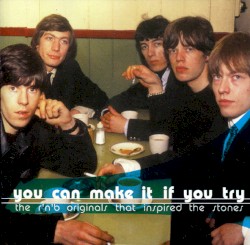 You Can Make It If You Try (The R’n’B Originals That Inspired The Stones)