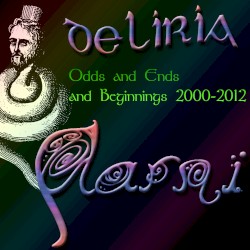 Deliria: Odds and Ends and Beginnings 2000–2012