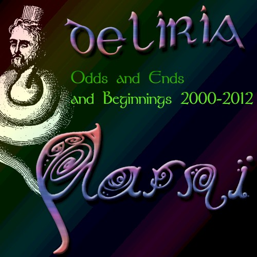 Deliria: Odds and Ends and Beginnings 2000–2012