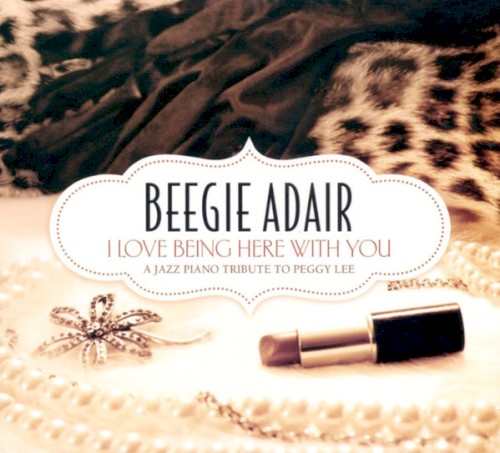 I Love Being Here With You: A Jazz Piano Tribute To Peggy Lee