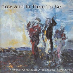 Now and in Time to Be: A Musical Celebration of the Works of W.B. Yeats