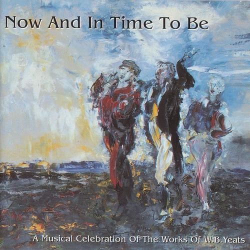 Now and in Time to Be: A Musical Celebration of the Works of W.B. Yeats