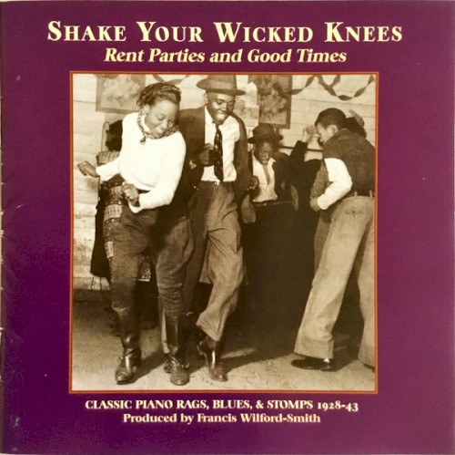 Shake Your Wicked Knees: Rent Parties and Good Times - Classic Piano Rags, Blues & Stomps 1928-43