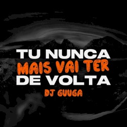 Tu Nunca Mais Vai Ter de Volta