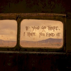If You Go There, I Hope You Find It