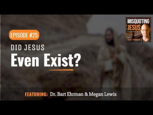 Misquoting Jesus with Bart Ehrman #25, “Did Jesus Even Exist?”
