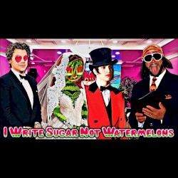I Write Sugar Not Watermelons