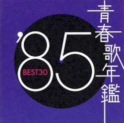 青春歌年鑑 ’85 BEST30