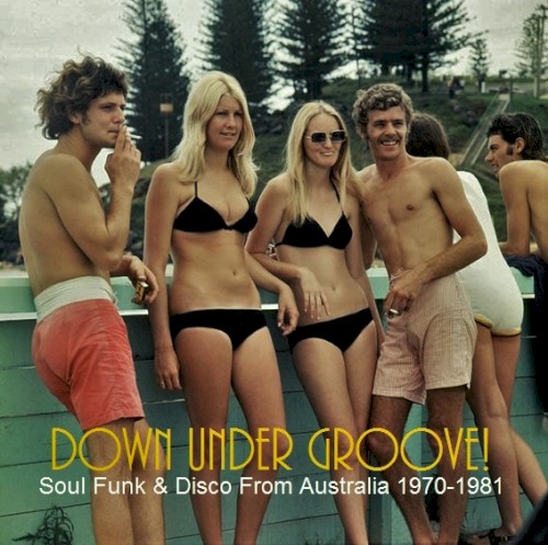 Down Under Groove! Soul Funk & Disco From Australia 1970-1981