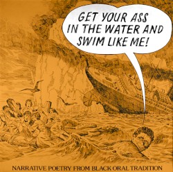 Get Your Ass in the Water and Swim Like Me! Narrative Poetry From Black Oral Tradition