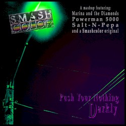 Push Your Nothing Darkly (Marina and the Diamonds vs. Powerman 5000 vs. Salt‐N‐Pepa vs. Smashcolor original)