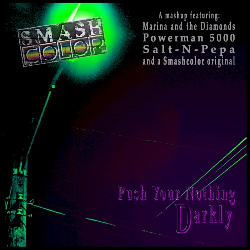 Push Your Nothing Darkly (Marina and the Diamonds vs. Powerman 5000 vs. Salt‐N‐Pepa vs. Smashcolor original)