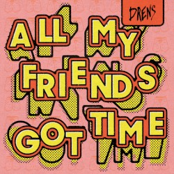 All My Friends Got Time