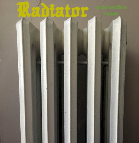 Radiator [a practice tape]