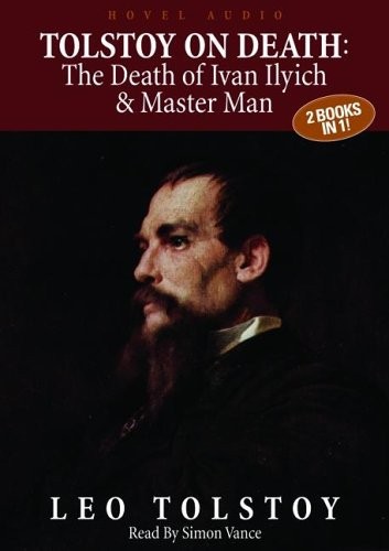 Tolstoy on Death: The Death of Ivan Ilyich & Master and Man