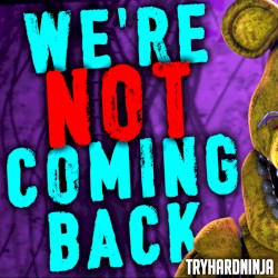 We’re Not Coming Back