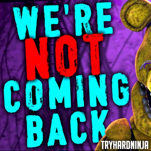 We’re Not Coming Back